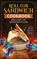 Roll for Sandwich® Cookbook for Gaming Enthusiasts and Adventurous Eaters: Go on a Mealtime Quest with the Roll of the Dice!