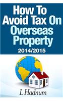 How to Avoid Tax on Overseas Property 2014/2015