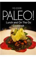 No-Cook Paleo! - Lunch and On The Go Cookbook