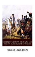 Memoirs of the Private Life, Return, and Reign of Napoleon in 1815, Volume I: (English)