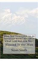 Will You Continue to be Satisfied with Less than what God has for You?: Blessed is the Man