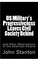 US Military's Progressiveness Leaves Civil Society Behind: and Other Observations of the American Empire