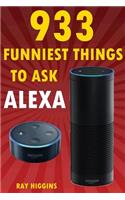 Alexa: 933 Funniest Things to Ask Alexa: (Echo Dot, Amazon Echo Dot, Amazon Echo, Amazon Dot, Alexa) (Funny Stuffs & Videos Added Every Week in the Facebook Page, Links Added Inside)