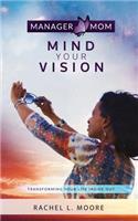 Manager Mom: Mind Your Vision: Transforming Your Life Inside Out