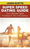 Super Speed Dating Guide: Your Ultimate Guide To Dating In The 21st Century(English)