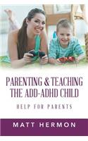 Parenting and Teaching the Add-ADHD Child Help for Parents