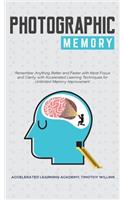 Photographic Memory: Remember Anything Better and Faster with More Focus and Clarity with Accelerated Learning Techniques for Unlimited Memory Improvement