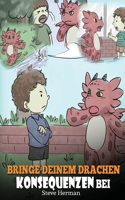 Bringe deinem Drachen Konsequenzen bei: (Teach Your Dragon To Understand Consequences) Eine süße Kindergeschichte, um Kindern Konsequenzen zu erklären und ihnen zu helfen, gute Entscheidun(14 My Dragon Books Deutsch)