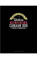 Always Be Yourself Unless You Can Be A Canaan Dog Then Be A Canaan Dog