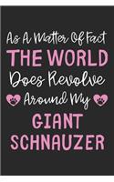 As A Matter Of Fact The World Does Revolve Around My Giant Schnauzer