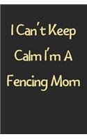 I Can't Keep Calm I'm A Fencing Mom