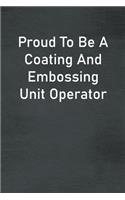 Proud To Be A Coating And Embossing Unit Operator: Lined Notebook For Men, Women And Co Workers
