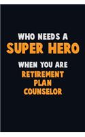 Who Need A SUPER HERO, When You Are Retirement plan counselor