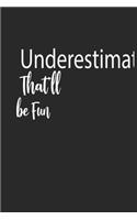 Underestimate Me. That'll be Fun A beautiful: Lined Notebook / Journal Gift,, 120 Pages, 6 x 9 inches, Personal Diary, Personalized Journal, Customized Journal, The Diary of, First names, Diary 