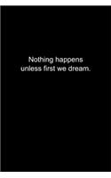 Nothing happens unless first we dream.: Journal or Notebook (6x9 inches) with 120 doted pages.