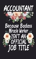 Accountant Because Badass Miracle Worker Isn't an Official Job Title Lined Journal Notebook