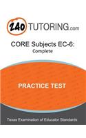 Core Subjects Ec-6 Practice Test: A Complete Core Subjects Ec-6 Practice Test