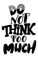 Do Not Think Too Much
