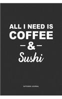 All I Need Is Coffee & Sushi: A 6 x 9 Inch Journal Diary Notebook With A Bold Text Font Slogan On A Matte Cover and 120 Blank Lined Pages