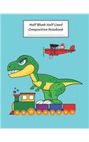 Half Blank Half Lined Composition Notebook: Dinosaur T-Rex Tyrannosaurus Airplane Train Toy, Half Unruled paper Journal, Writing Painting Doodling Drawing,8.5x11",100 Pages, For Kids, Teens.