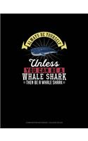 Always Be Yourself Unless You Can Be A Whale Shark Then Be A Whale Shark: Composition Notebook - College Ruled(320 Composition Notebook - College Ruled)