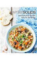 Winter Soups: Delicious Soup Recipes Only for the Winter (2nd Edition)