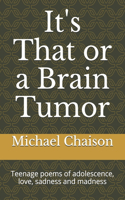 It's That or a Brain Tumor
