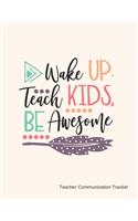 Wake Up, Teach Kids, Be Awesome Teacher Communication Tracker