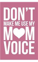 Don't Make Me Use My Mom Voice: 6x9" Lined Notebook/Journal Funny Gift Idea For Moms, Mothers