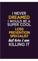 I Never Dreamed I Would Be A Super cool Loss Prevention Specialist But Here I Am Killing It: Career journal, notebook and writing journal for encouraging men, women and kids. A framework for building your career.