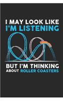 I may look like I'm listening But I'm thinking about Roller Coasters: Roller Coaster - Theme Park Notebook 6x9 Inches 120 lined pages for notes Notebook 6x9 Inches - 120 lined pages for notes, drawings, formulas - Orga