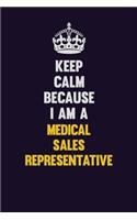 Keep Calm Because I Am A Medical Sales Representative: Motivational and inspirational career blank lined gift notebook with matte finish