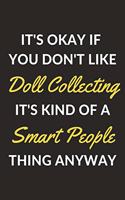 It's Okay If You Don't Like Doll Collecting It's Kind Of A Smart People Thing Anyway