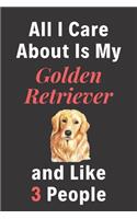 All I Care About Is My Golden Retriever And Like 3 People - Pet Notebook/Journal: Funny Pet Notebook/Journal