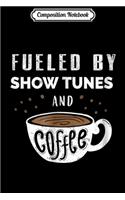 Composition Notebook: Fueled By Show Tunes and Coffee Theater Actor Gift Journal/Notebook Blank Lined Ruled 6x9 100 Pages