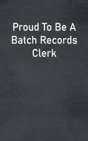 Proud To Be A Batch Records Clerk