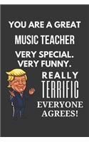 You Are A Great Music Teacher Very Special. Very Funny. Really Terrific Everyone Agrees! Notebook: Trump Gag, Lined Journal, 120 Pages, 6 x 9, Matte Finish