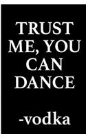 Trust Me You Can Dance Vodka: Blank Lined Journal - Funny Journals for Adults, Humor Journal, Funny Notebook, Notebook Journal