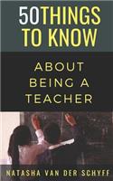 50 Things to Know About Being a Teacher: (1 50 Things to Know about Becoming a Teacher)