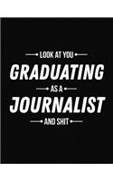 Look at You Graduating as a Journalist and Shit: Funny Blank Line Journalist Graduation Notebook (8.5 X 11 - 110 Blank Pages)