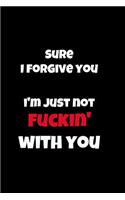 Sure I Forgive You I'm Just Not Fuckin' with You