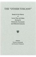 The "Other Tuscany": Essays in the History of Lucca, Pisa, and Siena During the Thirteenth, Fourteenth, and Fifteenth Centuries