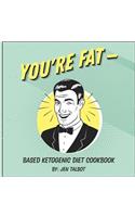 You're Fat Based Ketogenic Diet Cookbook