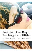 Love Hard...Love Deep...Kiss Long...Love True.