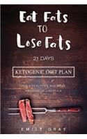 Eat Fats To Lose Fats (Ketogenic Diet): 21 Days Ketogenic Diet Plan For A Healthier And More Productive Lifestyle (Low Carb diet, LCHF, Ketogenic Diet)