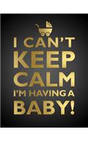 I Can't Keep Calm, I'm Having a Baby Notebook (8.5 X 11 Inches)