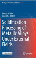 Solidification Processing of Metallic Alloys Under External Fields