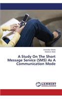 A Study on the Short Message Service (SMS) as a Communication Mode