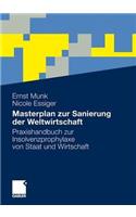 Masterplan Zur Sanierung Der Weltwirtschaft: Praxishandbuch Zur Insolvenzprophylaxe Von Staat und Wirtschaft