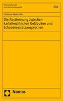Die Abstimmung Zwischen Kartellrechtlichen Geldbussen Und Schadensersatzanspruchen: (304 Wirtschaftsrecht Und Wirtschaftspolitik)